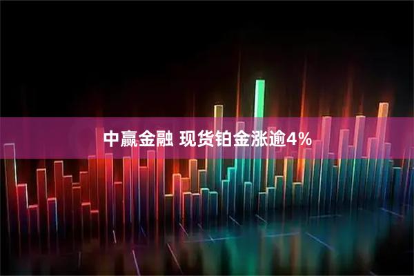 中赢金融 现货铂金涨逾4%