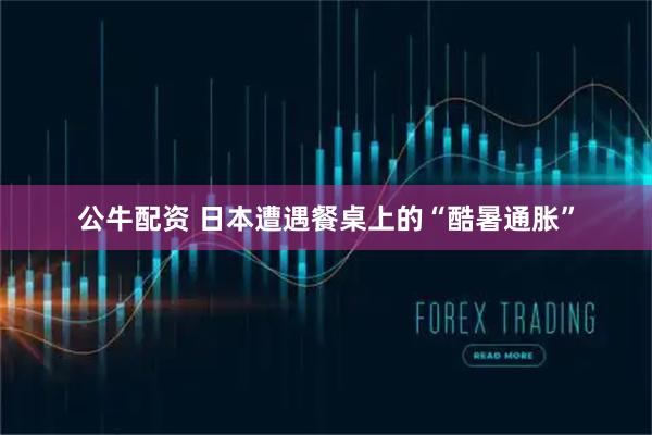 公牛配资 日本遭遇餐桌上的“酷暑通胀”